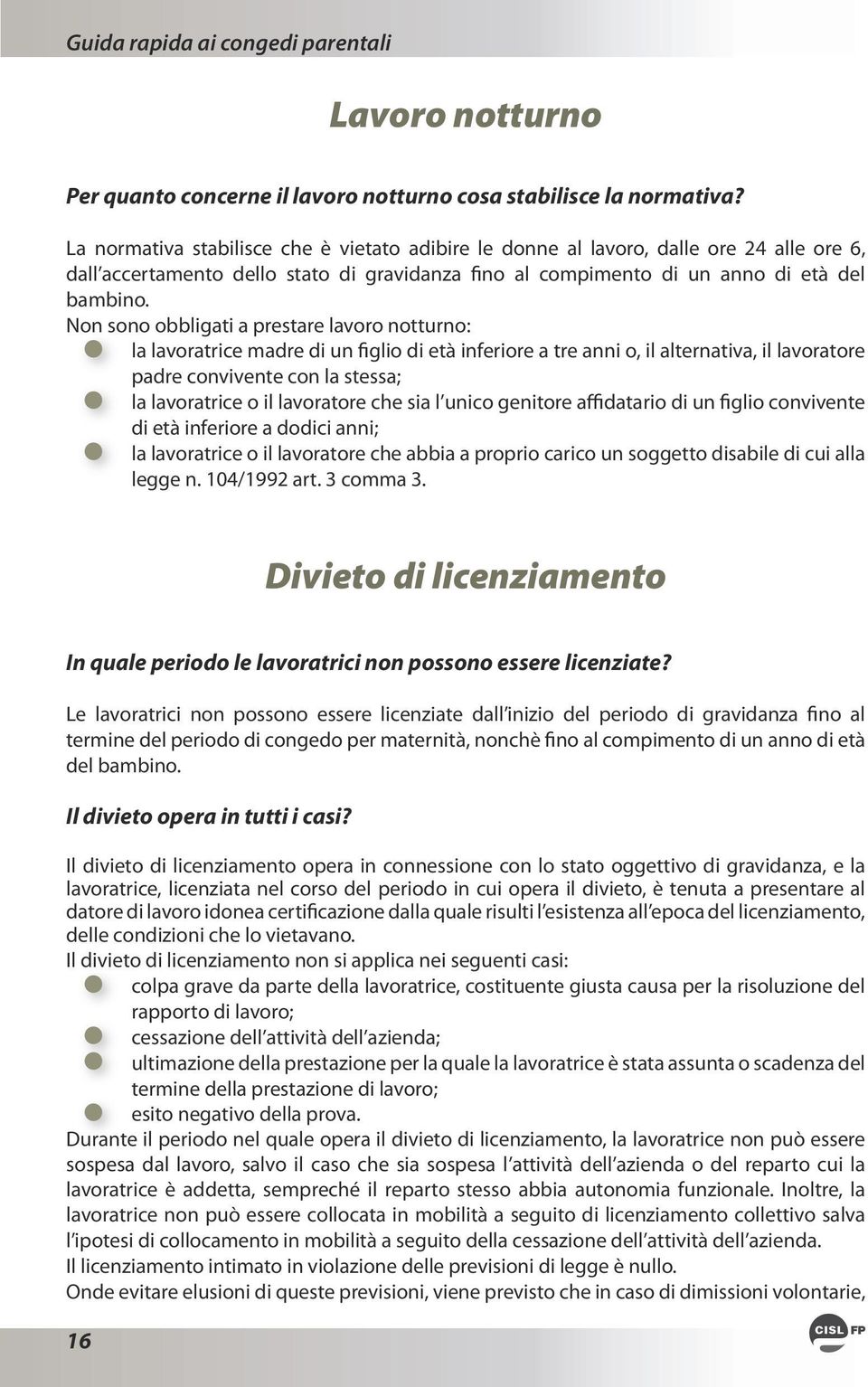 Non sono obbligati a prestare lavoro notturno: la lavoratrice madre di un figlio di età inferiore a tre anni o, il alternativa, il lavoratore padre convivente con la stessa; la lavoratrice o il