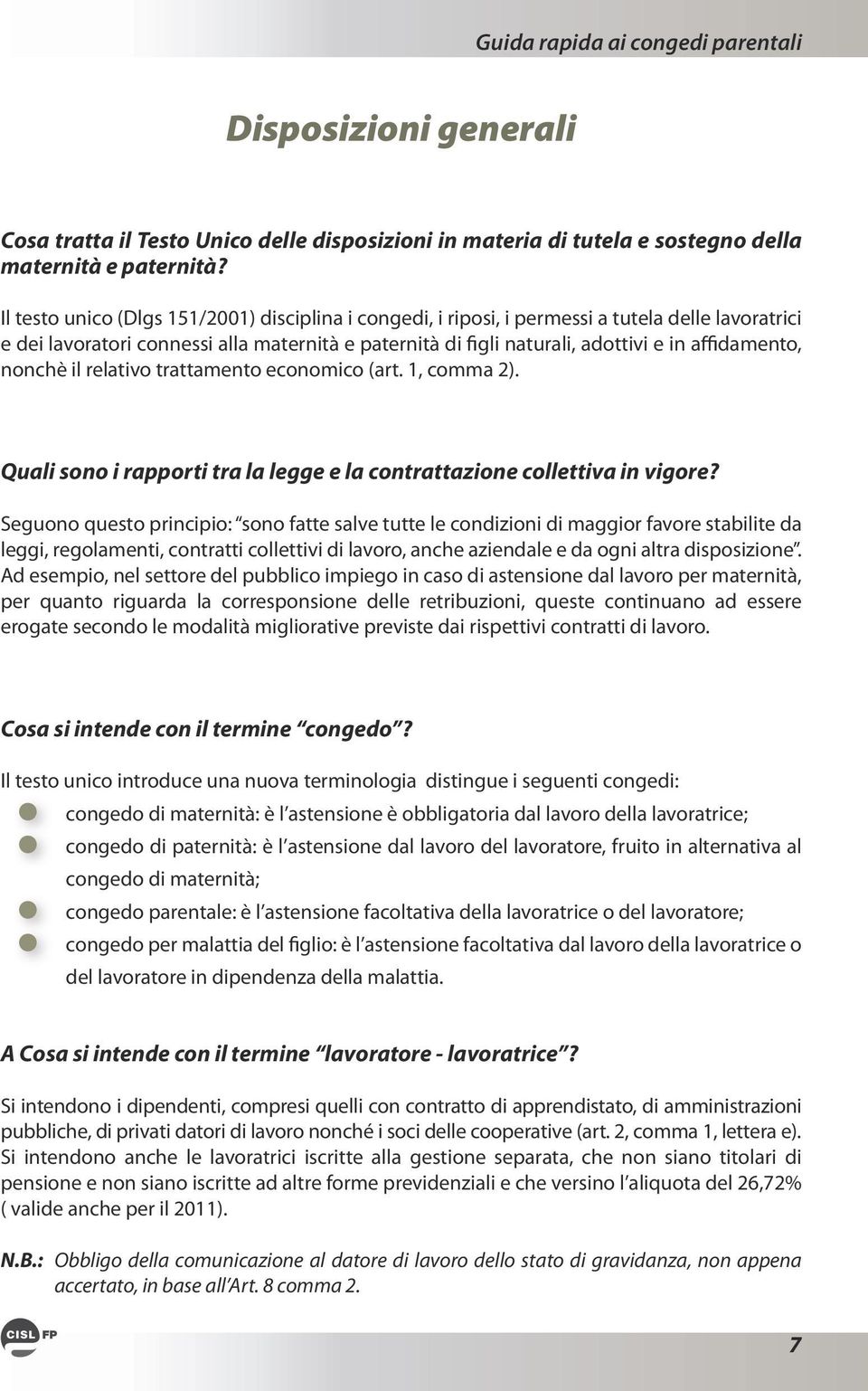 nonchè il relativo trattamento economico (art. 1, comma 2). Quali sono i rapporti tra la legge e la contrattazione collettiva in vigore?