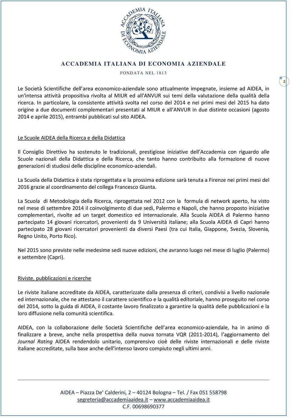 In particolare, la consistente attività svolta nel corso del 2014 e nei primi mesi del 2015 ha dato origine a due documenti complementari presentati al MIUR e all ANVUR in due distinte occasioni