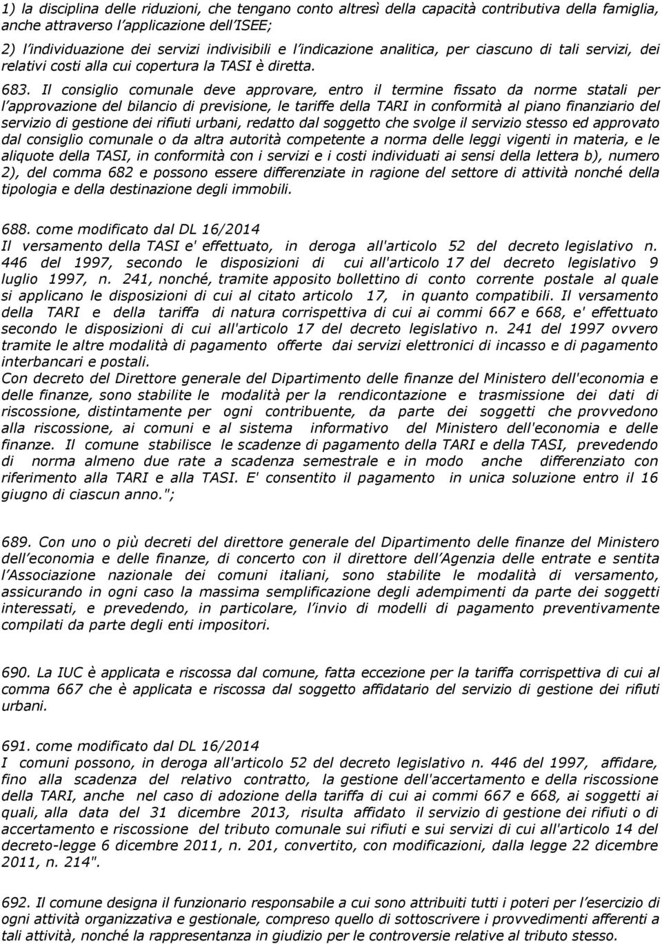 Il consiglio comunale deve approvare, entro il termine fissato da norme statali per l approvazione del bilancio di previsione, le tariffe della TARI in conformità al piano finanziario del servizio di