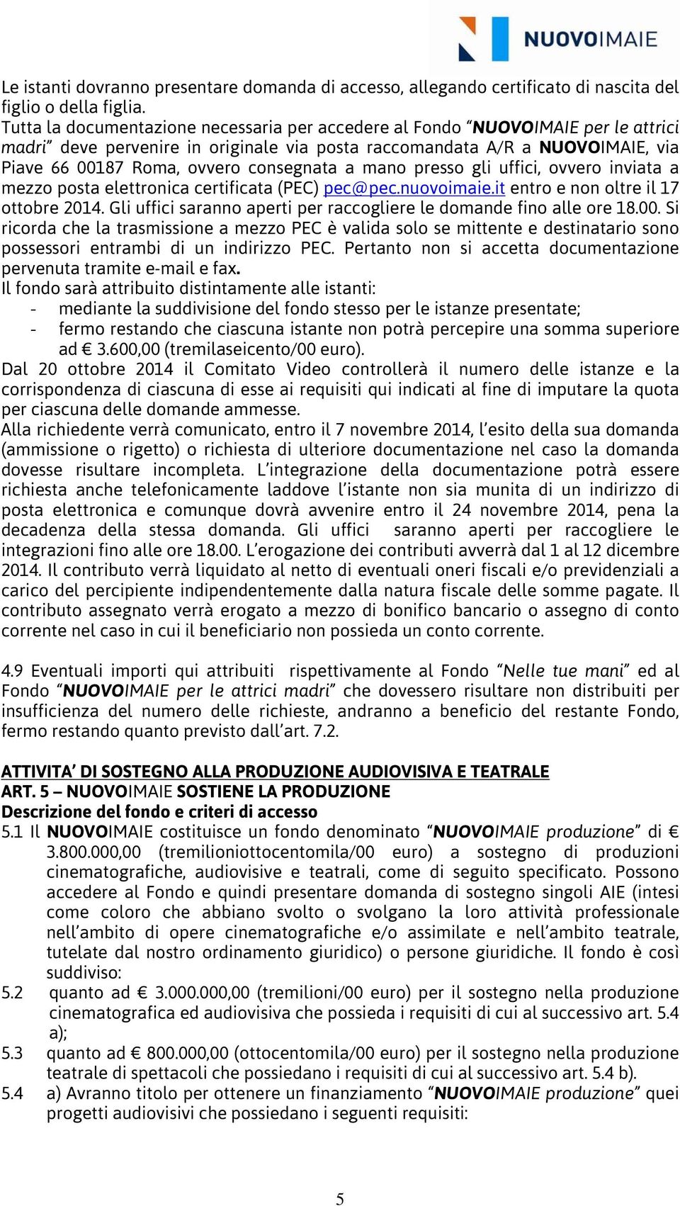 consegnata a mano presso gli uffici, ovvero inviata a mezzo posta elettronica certificata (PEC) pec@pec.nuovoimaie.it entro e non oltre il 17 ottobre 2014.