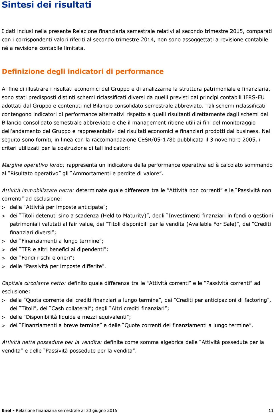 Definizione degli indicatori di performance Al fine di illustrare i risultati economici del Gruppo e di analizzarne la struttura patrimoniale e finanziaria, sono stati predisposti distinti schemi