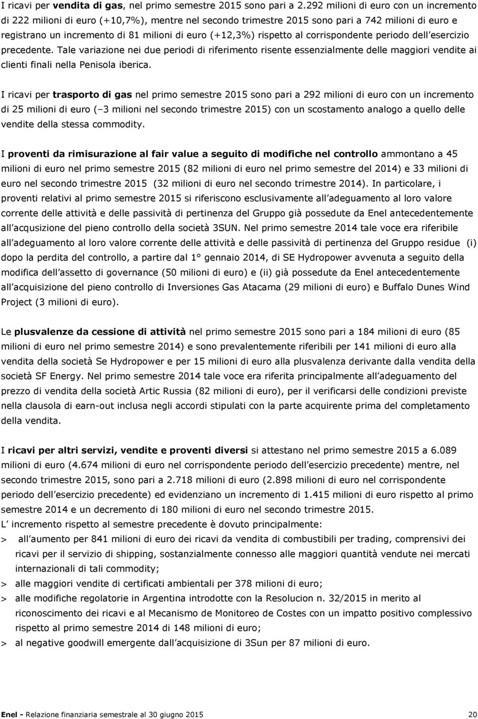 rispetto al corrispondente periodo dell esercizio precedente. Tale variazione nei due periodi di riferimento risente essenzialmente delle maggiori vendite ai clienti finali nella Penisola iberica.