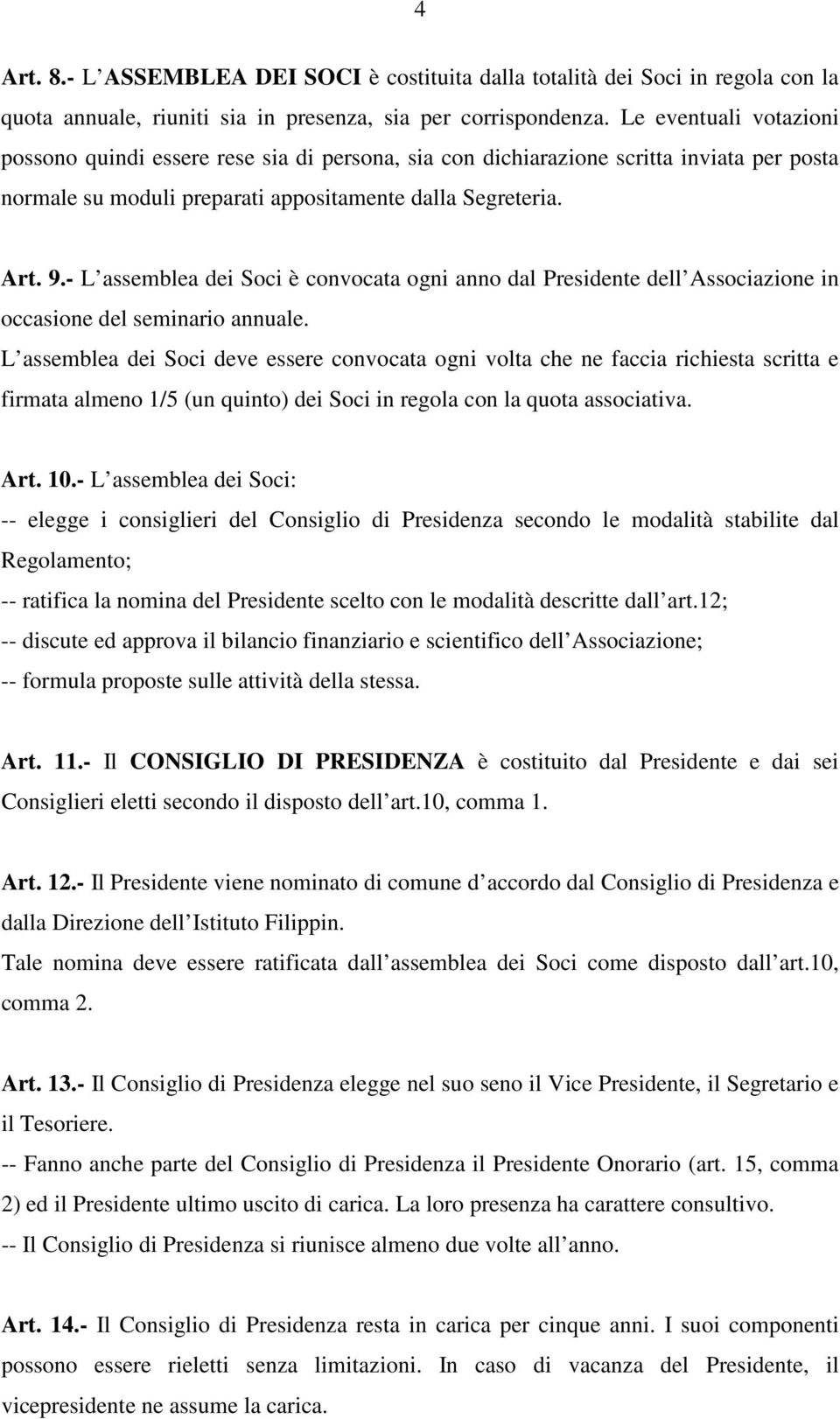 - L assemblea dei Soci è convocata ogni anno dal Presidente dell Associazione in occasione del seminario annuale.