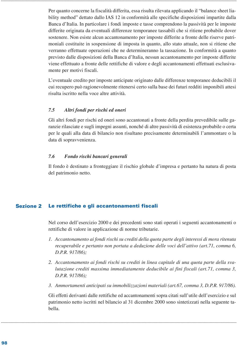 Non esiste alcun accantonamento per imposte differite a fronte delle riserve patrimoniali costituite in sospensione di imposta in quanto, allo stato attuale, non si ritiene che verranno effettuate