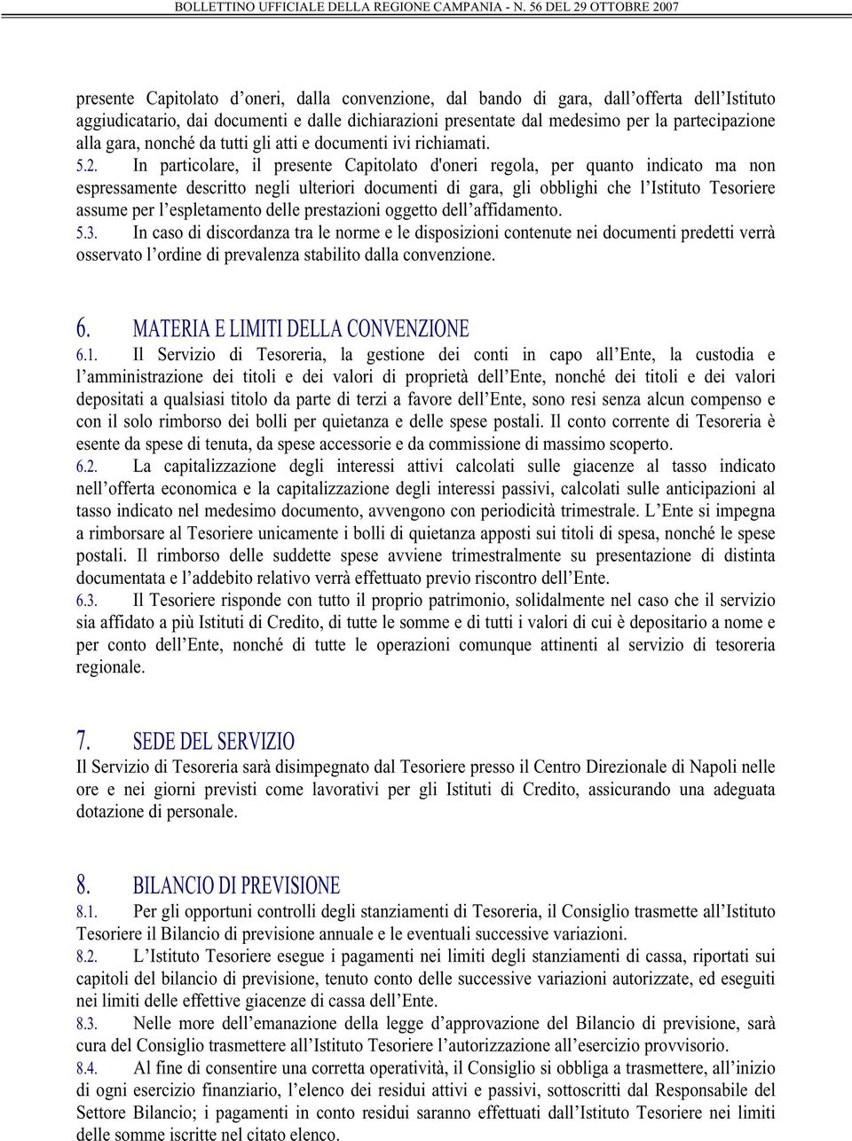 In particolare, il presente Capitolato d'oneri regola, per quanto indicato ma non espressamente descritto negli ulteriori documenti di gara, gli obblighi che l Istituto Tesoriere assume per l