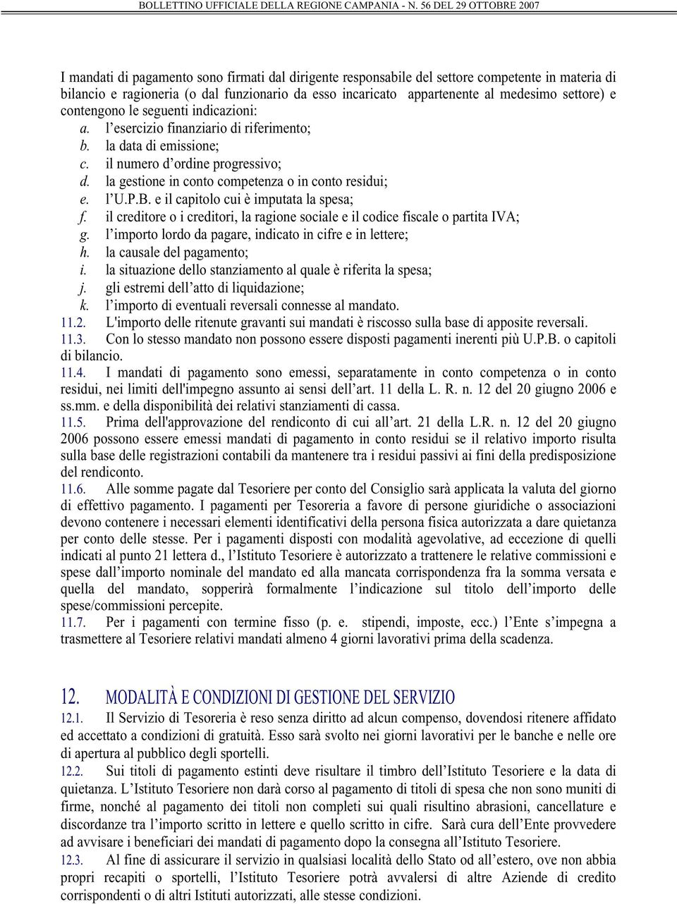 l U.P.B. e il capitolo cui è imputata la spesa; f. il creditore o i creditori, la ragione sociale e il codice fiscale o partita IVA; g. l importo lordo da pagare, indicato in cifre e in lettere; h.