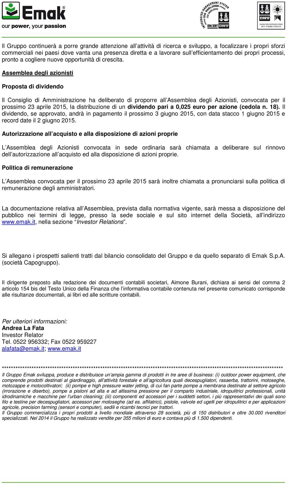 Assemblea degli azionisti Proposta di dividendo Il Consiglio di Amministrazione ha deliberato di proporre all Assemblea degli Azionisti, convocata per il prossimo 23 aprile 2015, la distribuzione di