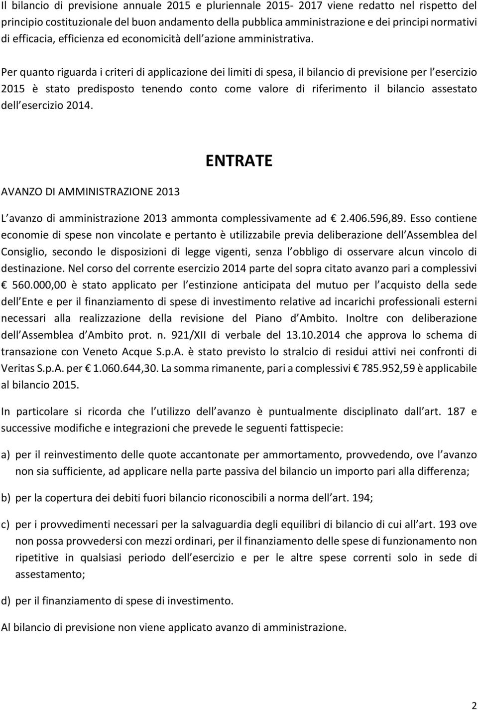 Per quanto riguarda i criteri di applicazione dei limiti di spesa, il bilancio di previsione per l esercizio 2015 è stato predisposto tenendo conto come valore di riferimento il bilancio assestato