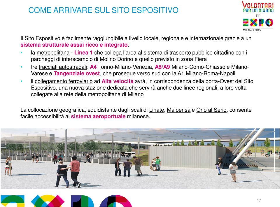 Torino-Milano-Venezia, A8/A9 Milano-Como-Chiasso e Milano- Varese e Tangenziale ovest, che prosegue verso sud con la A1 Milano-Roma-Napoli il collegamento ferroviario ad Alta velocità avrà, in