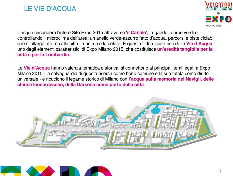 È questa l idea ispiratrice delle Vie d Acqua, uno degli elementi caratteristici di Expo Milano 2015, che costituisce un eredità tangibile per la città e per la Lombardia.