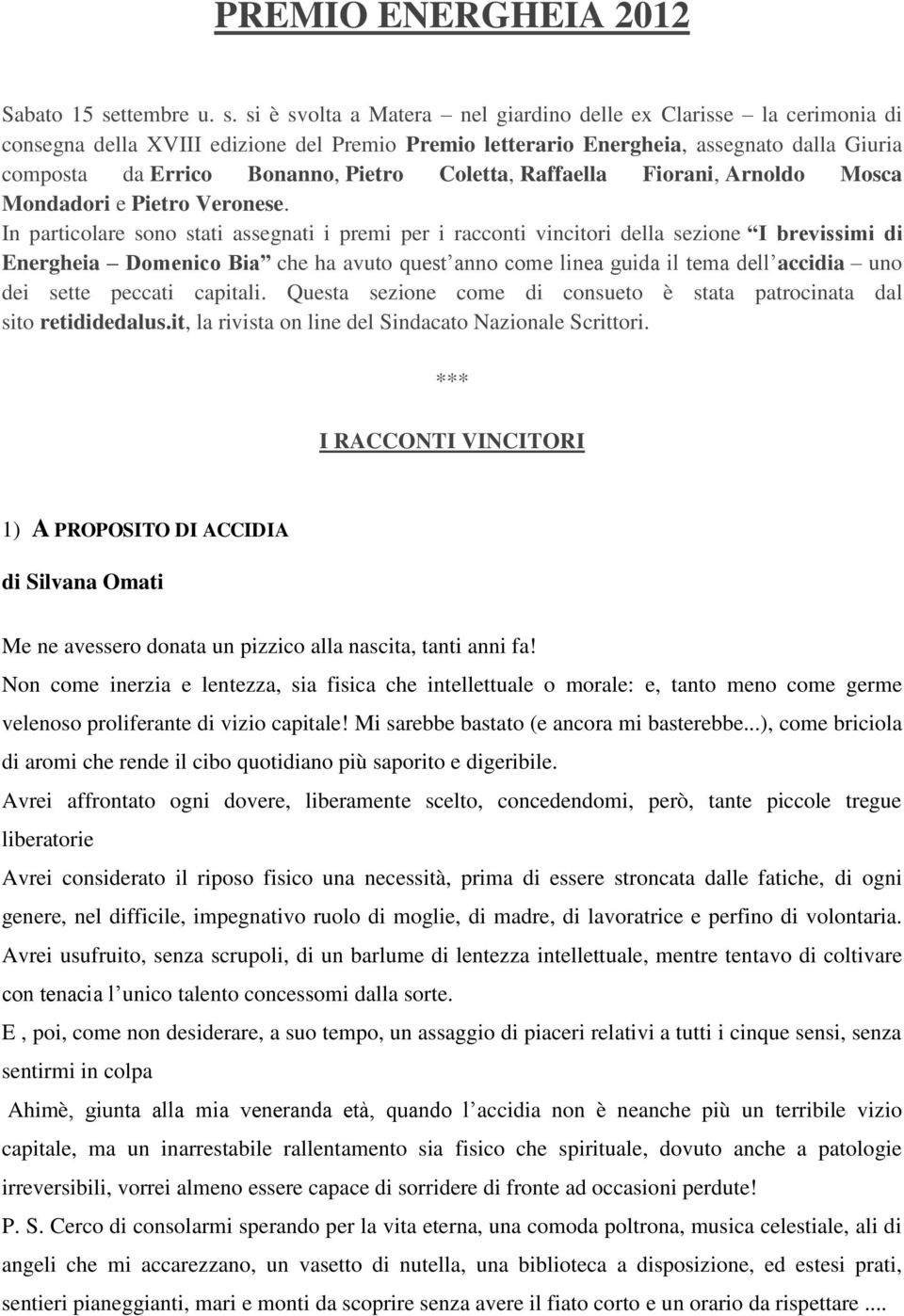 si è svolta a Matera nel giardino delle ex Clarisse la cerimonia di consegna della XVIII edizione del Premio Premio letterario Energheia, assegnato dalla Giuria composta da Errico Bonanno, Pietro