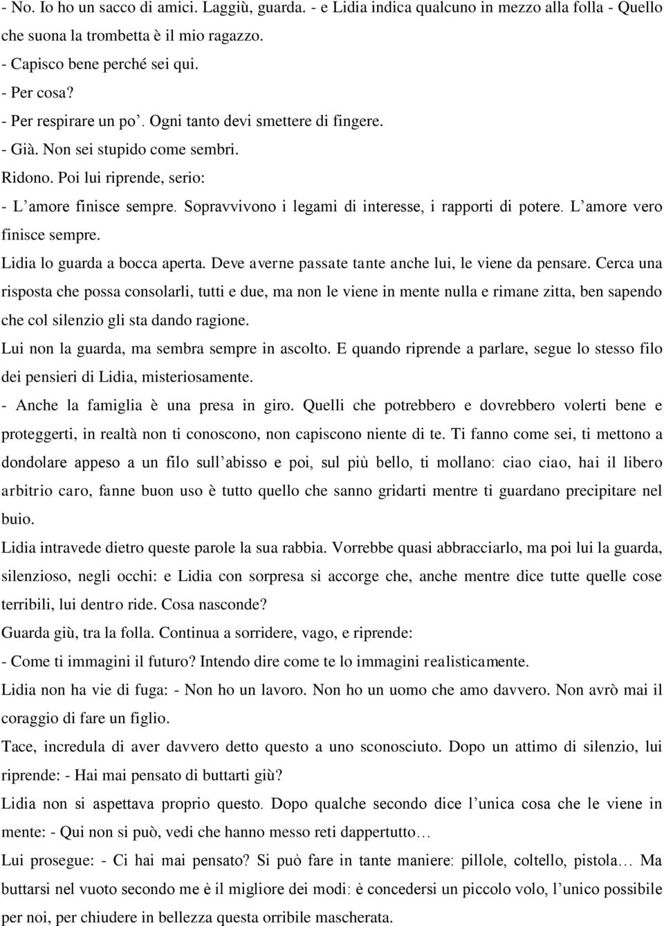 Sopravvivono i legami di interesse, i rapporti di potere. L amore vero finisce sempre. Lidia lo guarda a bocca aperta. Deve averne passate tante anche lui, le viene da pensare.