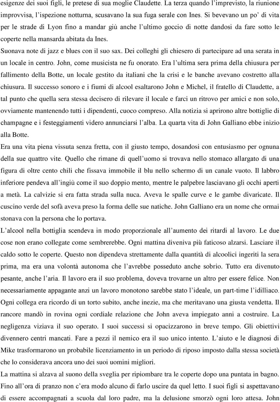 Suonava note di jazz e blues con il suo sax. Dei colleghi gli chiesero di partecipare ad una serata in un locale in centro. John, come musicista ne fu onorato.