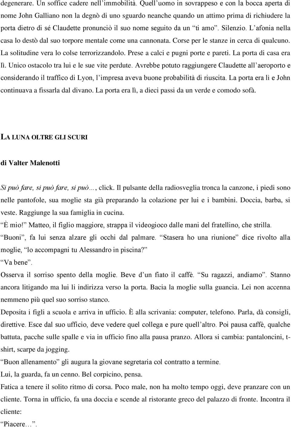 seguito da un ti amo. Silenzio. L afonia nella casa lo destò dal suo torpore mentale come una cannonata. Corse per le stanze in cerca di qualcuno. La solitudine vera lo colse terrorizzandolo.