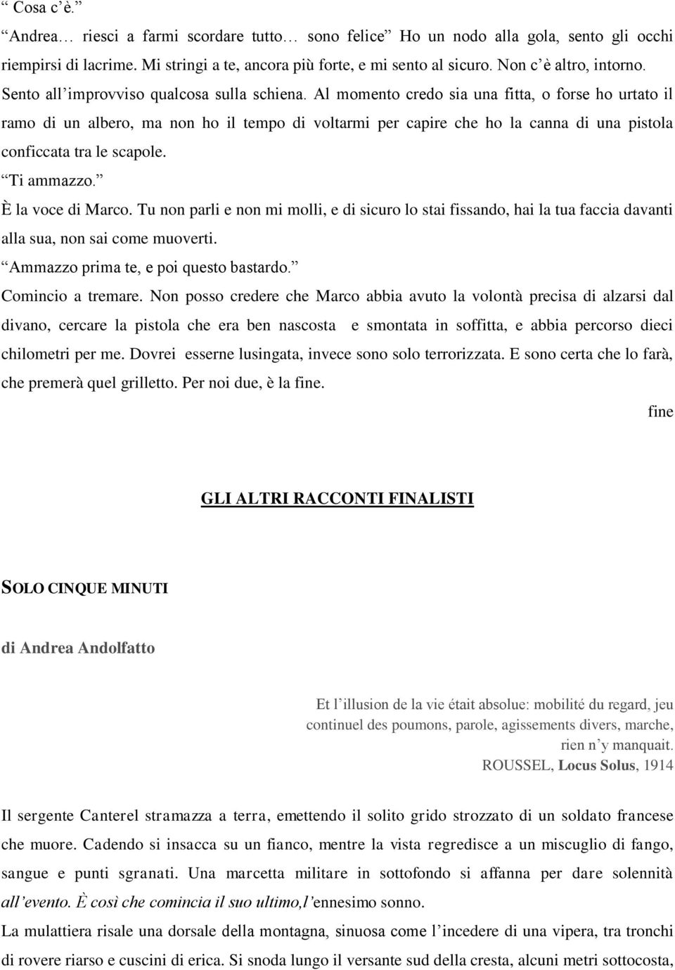 Al momento credo sia una fitta, o forse ho urtato il ramo di un albero, ma non ho il tempo di voltarmi per capire che ho la canna di una pistola conficcata tra le scapole. Ti ammazzo.