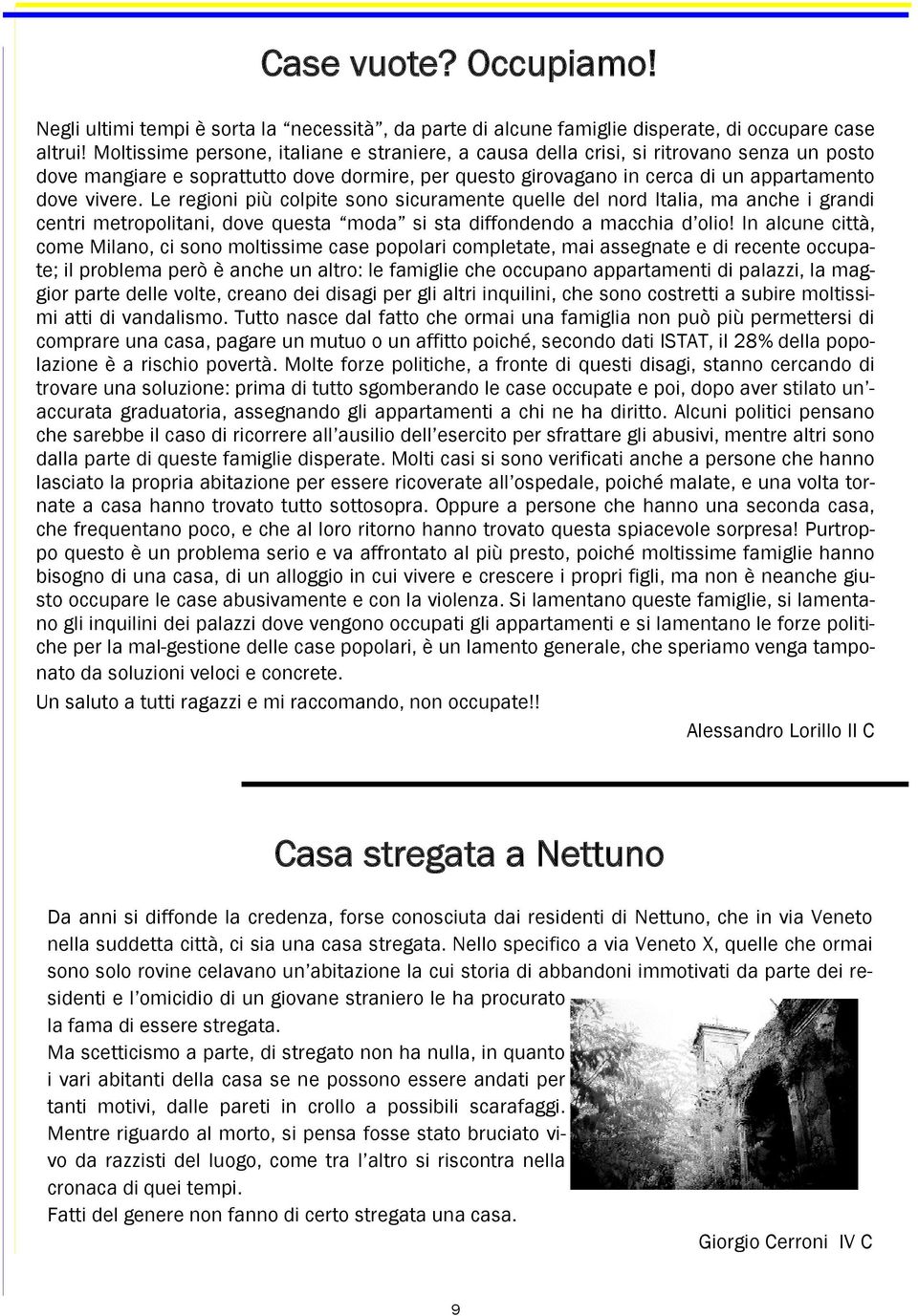 Le regioni più colpite sono sicuramente quelle del nord Italia, ma anche i grandi centri metropolitani, dove questa moda si sta diffondendo a macchia d olio!