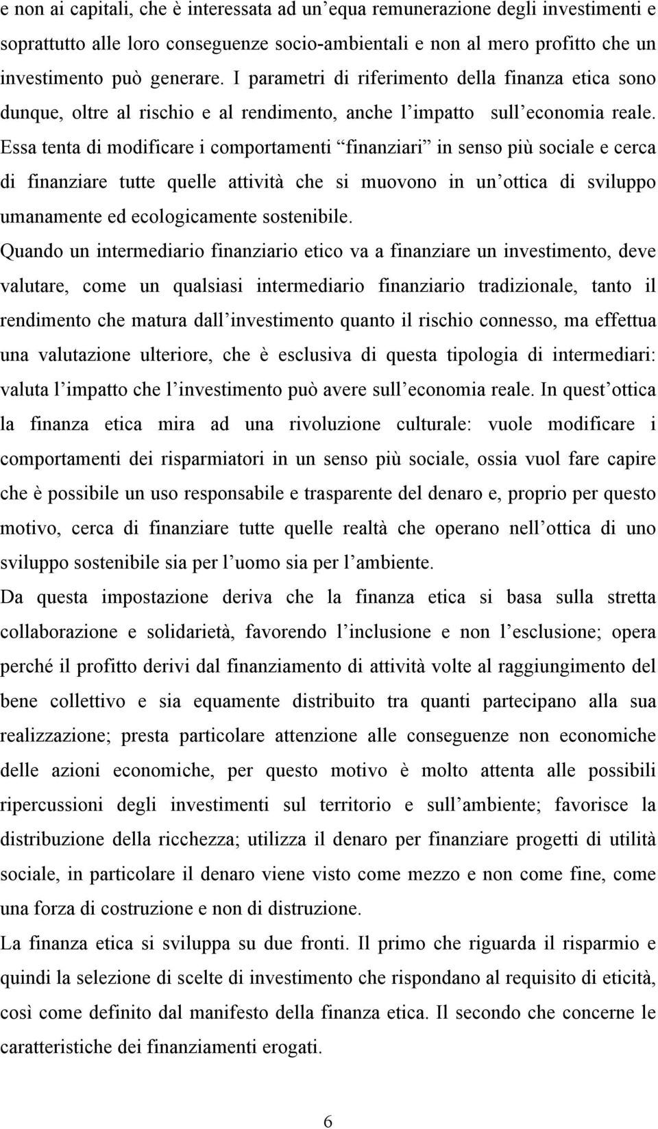 Essa tenta di modificare i comportamenti finanziari in senso più sociale e cerca di finanziare tutte quelle attività che si muovono in un ottica di sviluppo umanamente ed ecologicamente sostenibile.