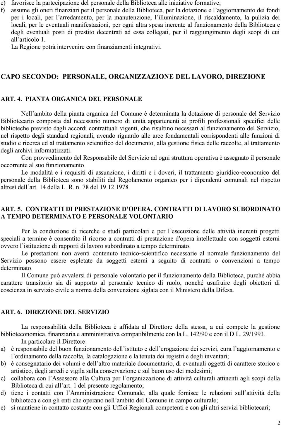 Biblioteca e degli eventuali posti di prestito decentrati ad essa collegati, per il raggiungimento degli scopi di cui all articolo 1. La Regione potrà intervenire con finanziamenti integrativi.