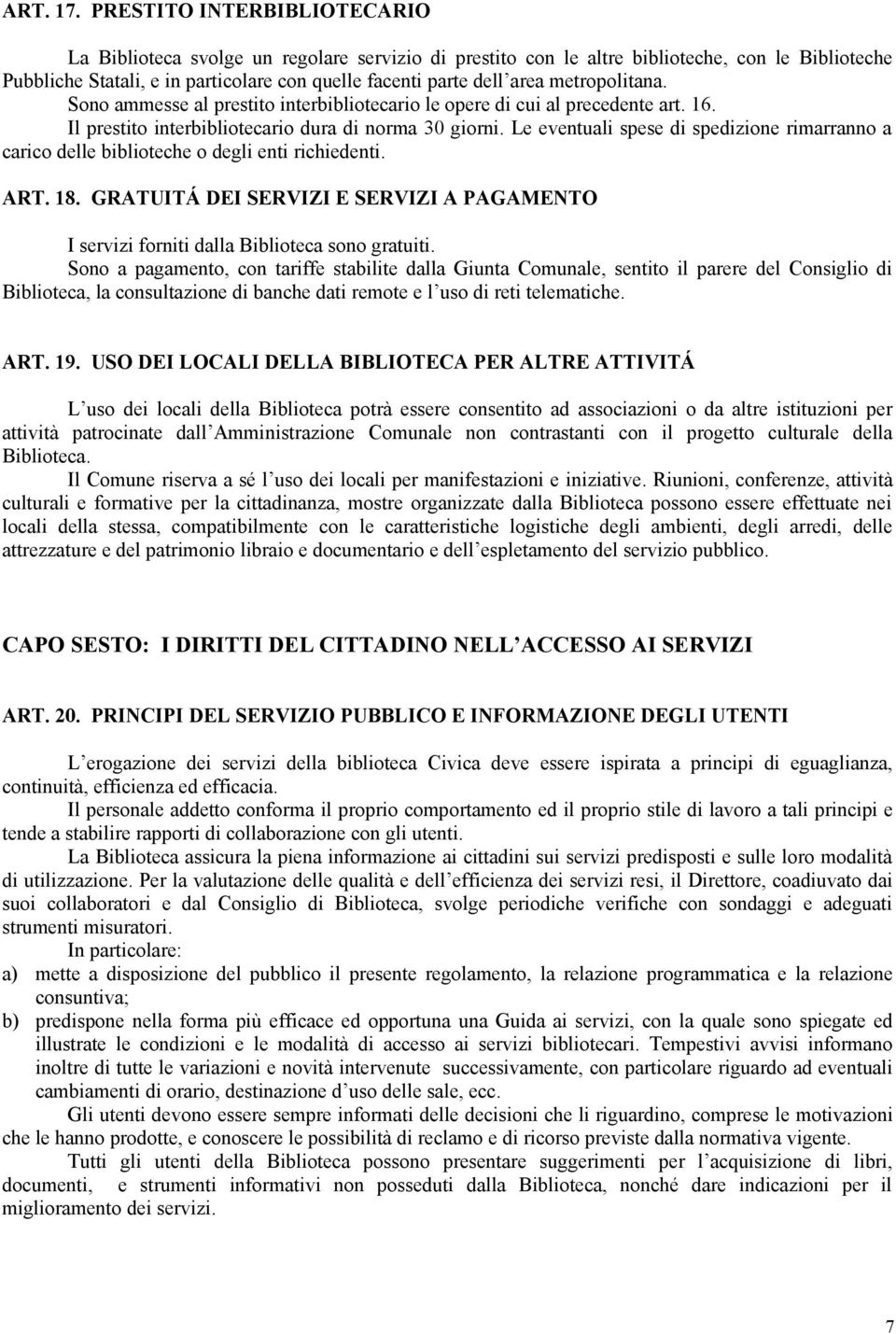 metropolitana. Sono ammesse al prestito interbibliotecario le opere di cui al precedente art. 16. Il prestito interbibliotecario dura di norma 30 giorni.