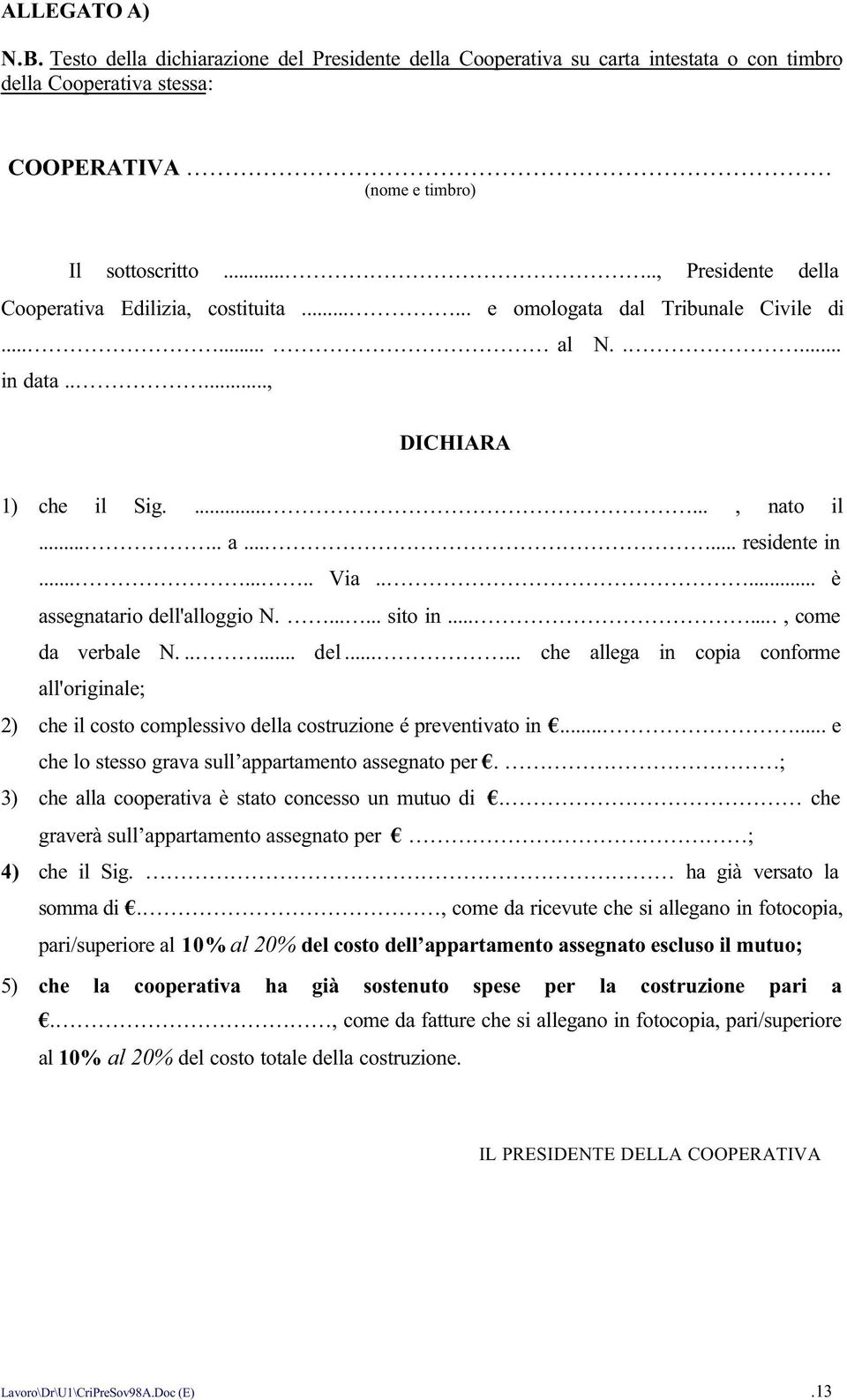 .... è assegnatario dell'alloggio N....... sito in......, come da verbale N...... del...... che allega in copia conforme all'originale; 2) che il costo complessivo della costruzione é preventivato in.