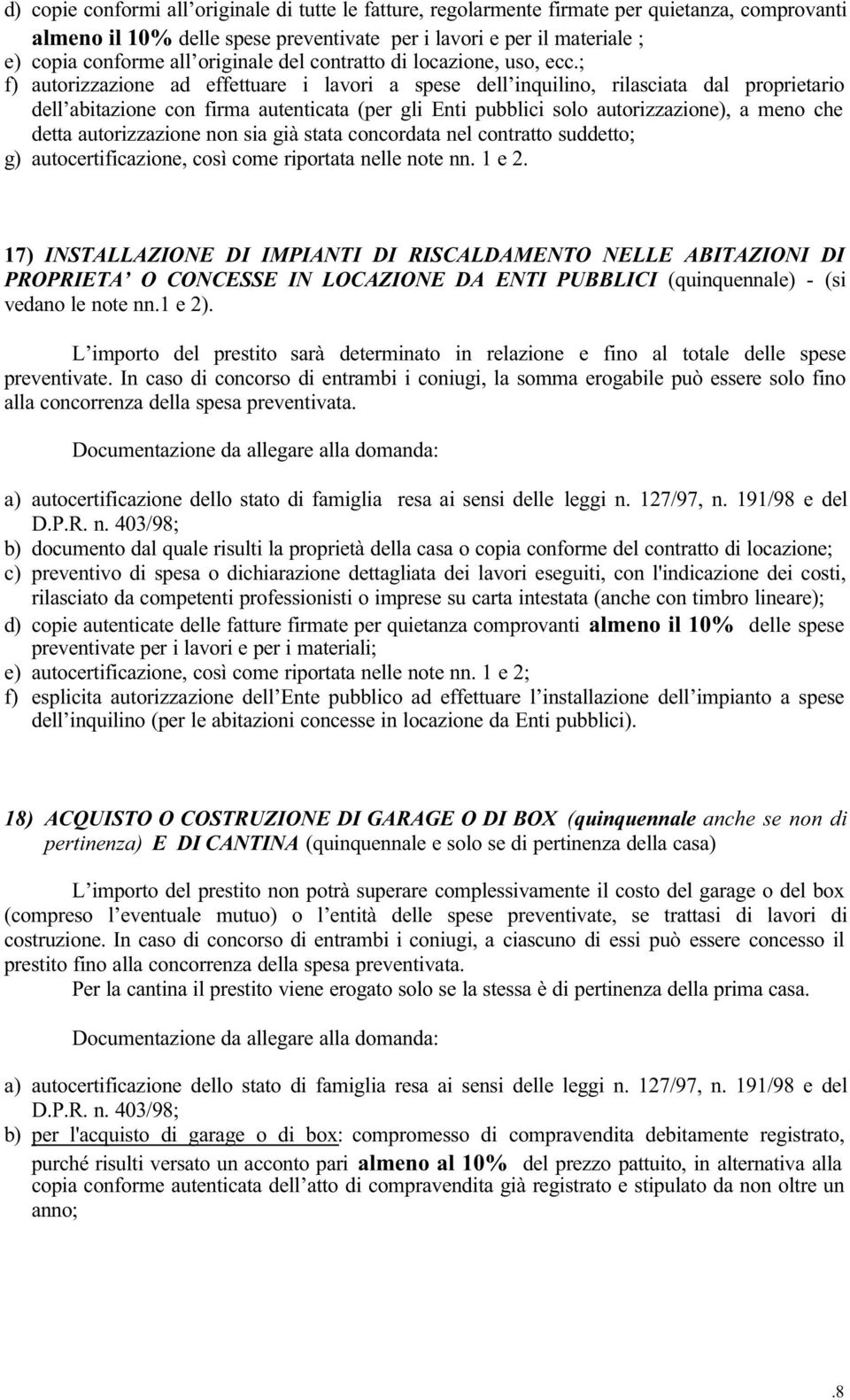 ; f) autorizzazione ad effettuare i lavori a spese dell inquilino, rilasciata dal proprietario dell abitazione con firma autenticata (per gli Enti pubblici solo autorizzazione), a meno che detta