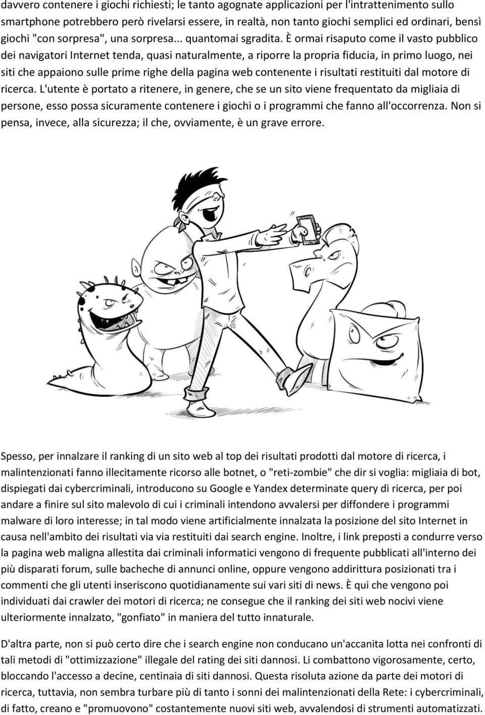 È ormai risaputo come il vasto pubblico dei navigatori Internet tenda, quasi naturalmente, a riporre la propria fiducia, in primo luogo, nei siti che appaiono sulle prime righe della pagina web