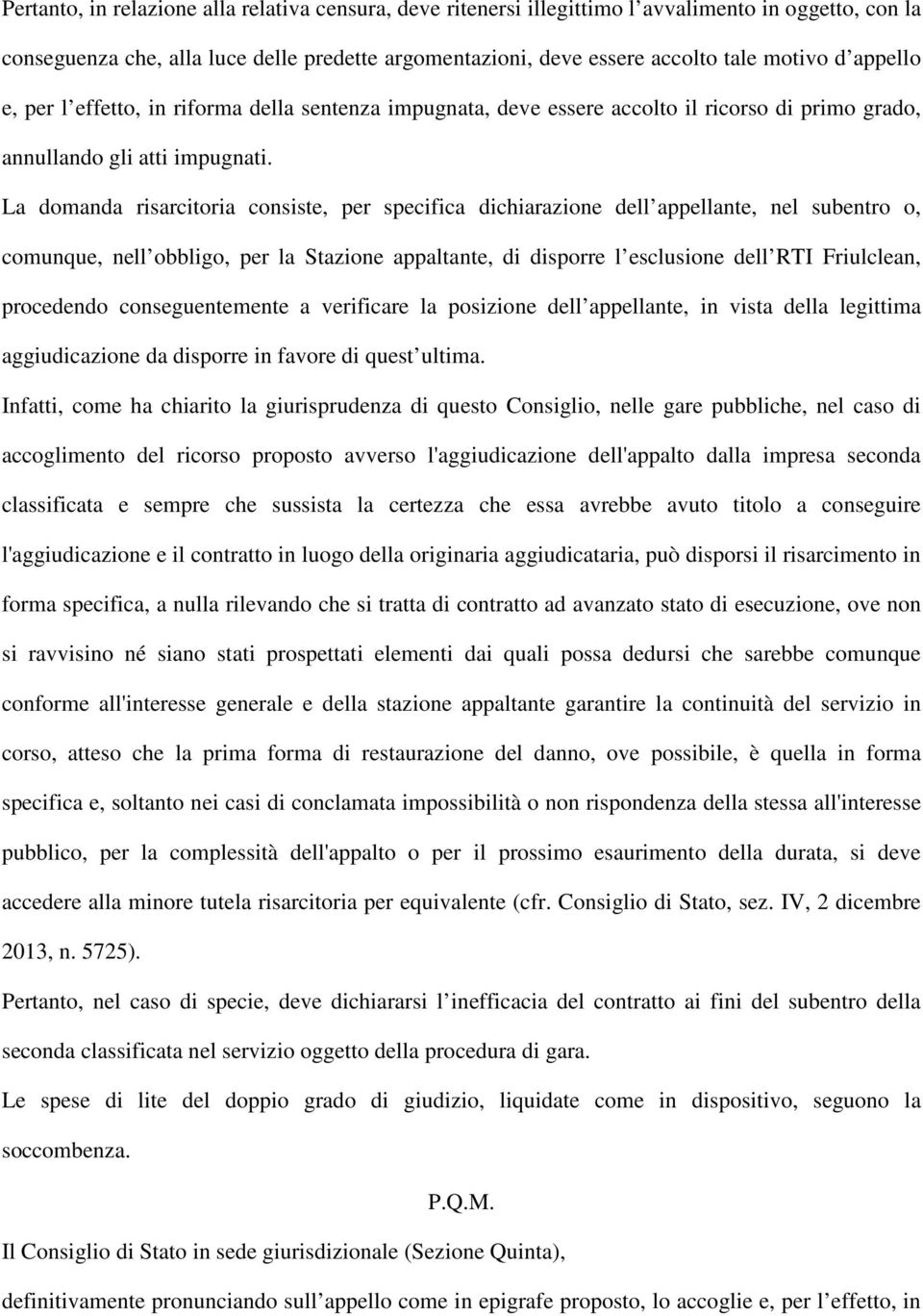 La domanda risarcitoria consiste, per specifica dichiarazione dell appellante, nel subentro o, comunque, nell obbligo, per la Stazione appaltante, di disporre l esclusione dell RTI Friulclean,