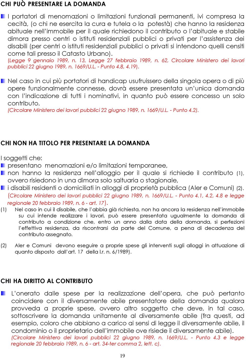 residenziali pubblici o privati si intendono quelli censiti come tali presso il Catasto Urbano). (Legge 9 gennaio 1989, n. 13, Legge 27 febbraio 1989, n.