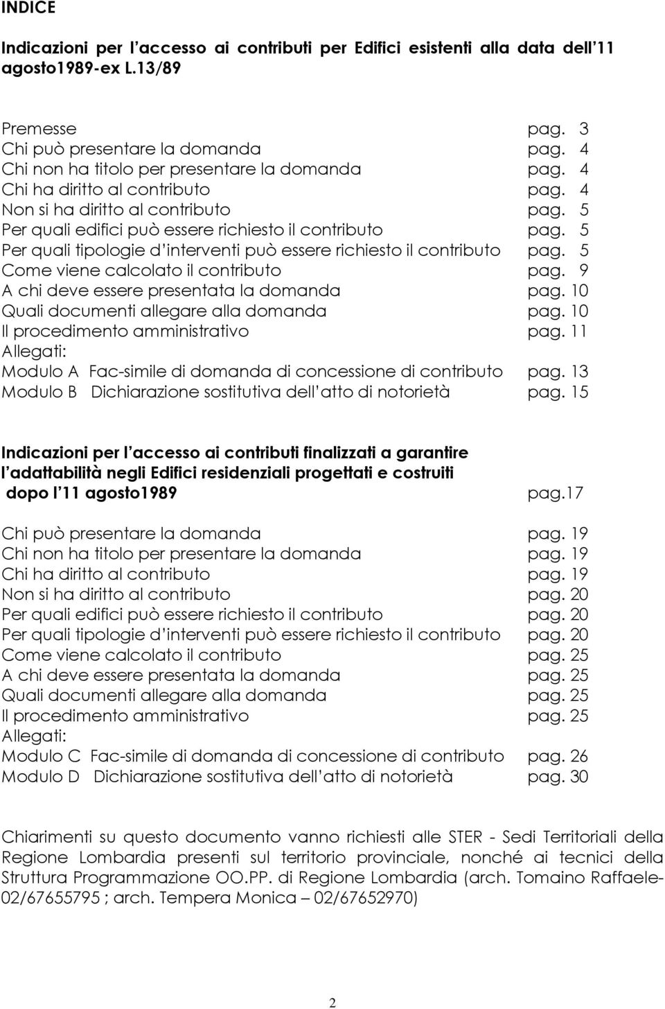 5 Per quali tipologie d interventi può essere richiesto il contributo pag. 5 Come viene calcolato il contributo pag. 9 A chi deve essere presentata la domanda pag.