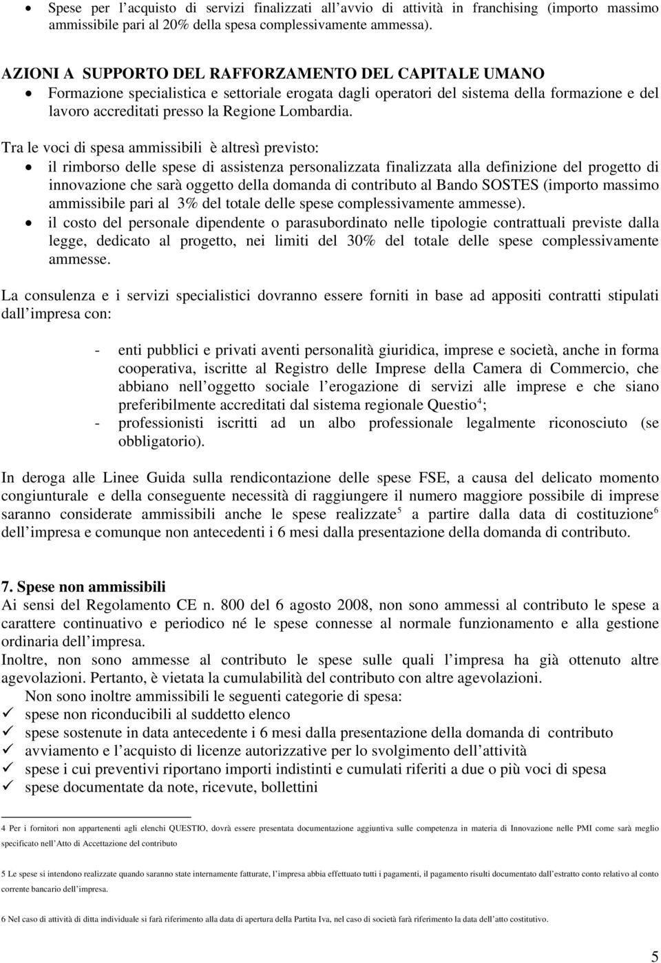 Tra le voci di spesa ammissibili è altresì previsto: il rimborso delle spese di assistenza personalizzata finalizzata alla definizione del progetto di innovazione che sarà oggetto della domanda di