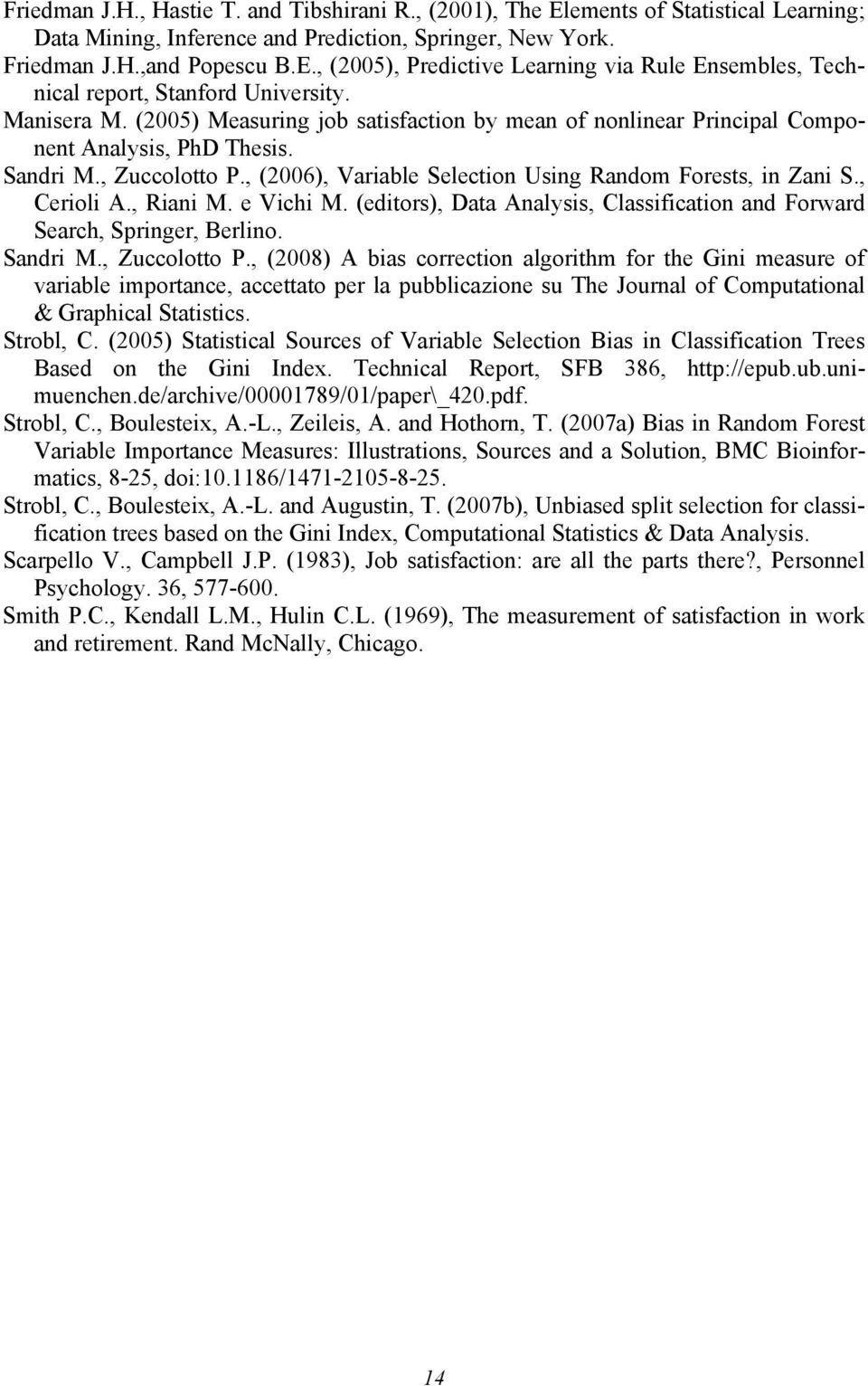 , Cerioli A., Riani M. e Vichi M. (editors), Data Analysis, Classification and Forward Search, Springer, Berlino. Sandri M., Zuccolotto P.