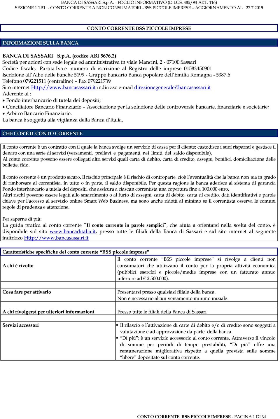 delle banche 5199 - Gruppo bancario Banca popolare dell Emilia Romagna - 5387.6 Telefono 079221511 (centralino) Fax 079221739 Sito internet Http://www.bancasassari.