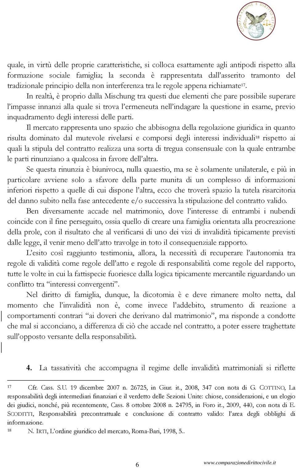 In realtà, è proprio dalla Mischung tra questi due elementi che pare possibile superare l impasse innanzi alla quale si trova l ermeneuta nell indagare la questione in esame, previo inquadramento