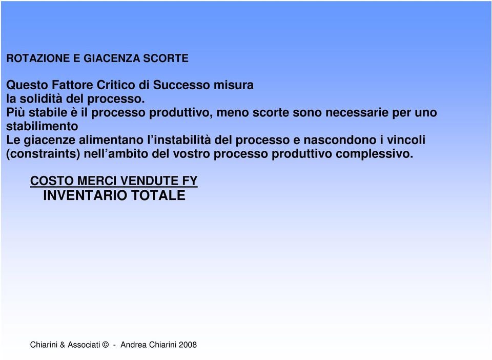 Più stabile è il processo produttivo, meno scorte sono necessarie per uno stabilimento Le