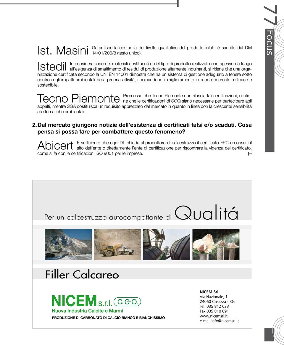 certificata secondo la UNI EN 14001 dimostra che ha un stema di gestione adeguato a tenere sotto controllo gli impatti ambientali della propria attività, ricercandone il miglioramento in modo