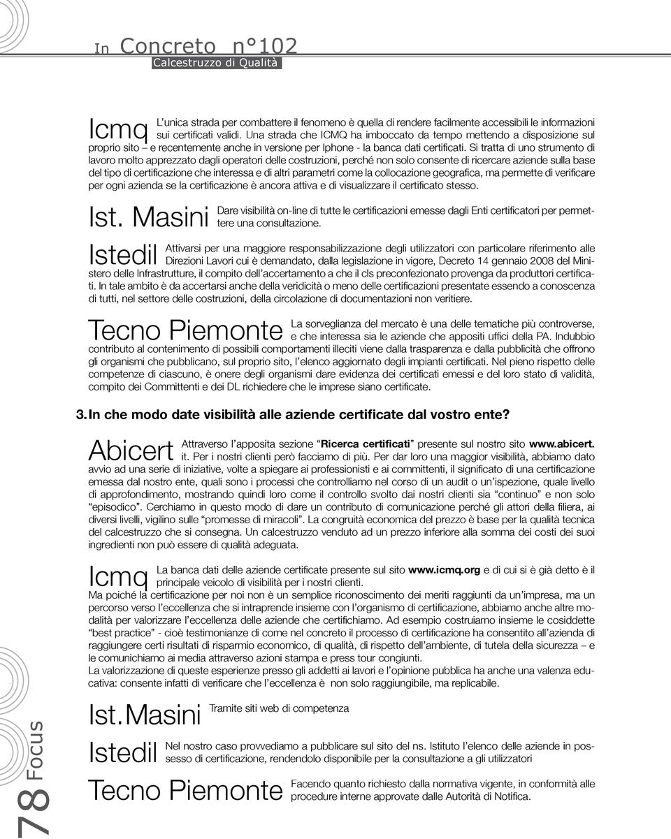 Si tratta di u strumento di lavoro molto apprezzato dagli operatori delle costruzioni, perché n solo consente di ricercare aziende sulla base del tipo di certificazione che interessa e di altri