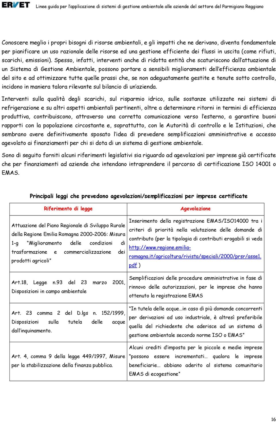 Spesso, infatti, interventi anche di ridotta entità che scaturiscono dall attuazione di un Sistema di Gestione Ambientale, possono portare a sensibili miglioramenti dell efficienza ambientale del