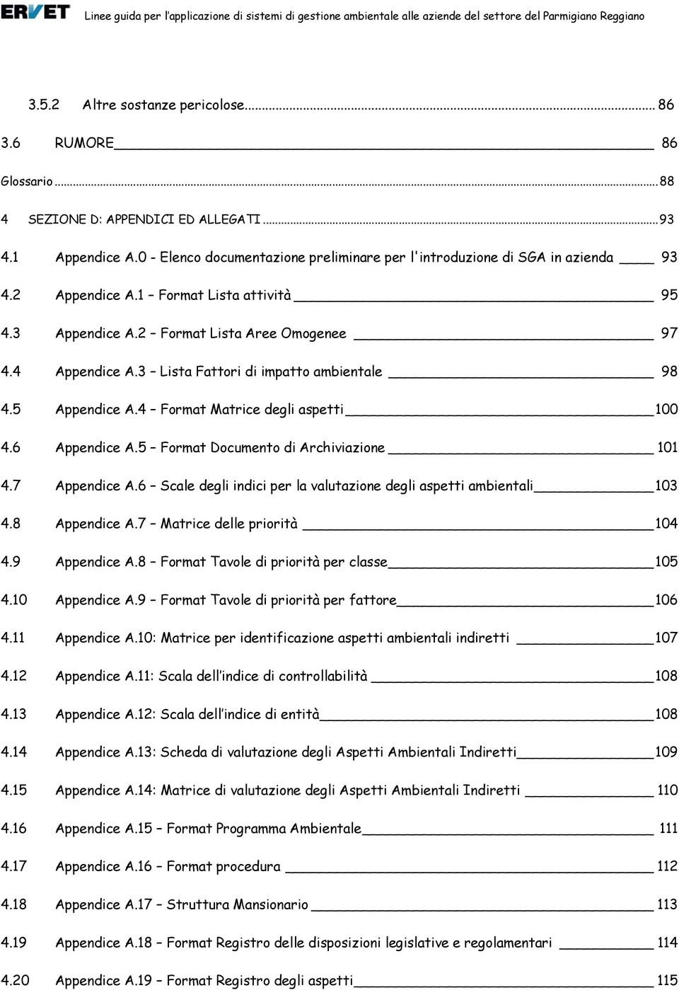 3 Lista Fattori di impatto ambientale 98 4.5 Appendice A.4 Format Matrice degli aspetti 100 4.6 Appendice A.5 Format Documento di Archiviazione 101 4.7 Appendice A.