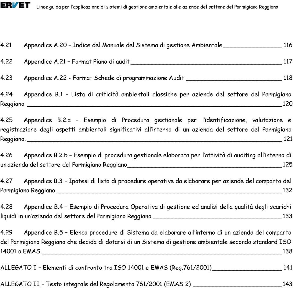 121 4.26 Appendice B.2.b Esempio di procedura gestionale elaborata per l attività di auditing all interno di un azienda del settore del Parmigiano Reggiano 125 4.27 Appendice B.
