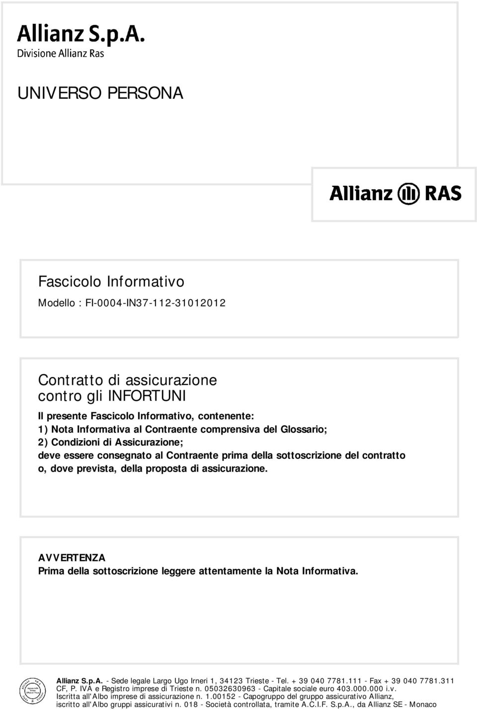 AVVERTENZA Prima della sottoscrizione leggere attentamente la Nota Informativa. Allianz S.p.A. - Sede legale Largo Ugo Irneri 1, 34123 Trieste - Tel. +39 040 7781.111 - Fax +39 040 7781.311 CF, P.