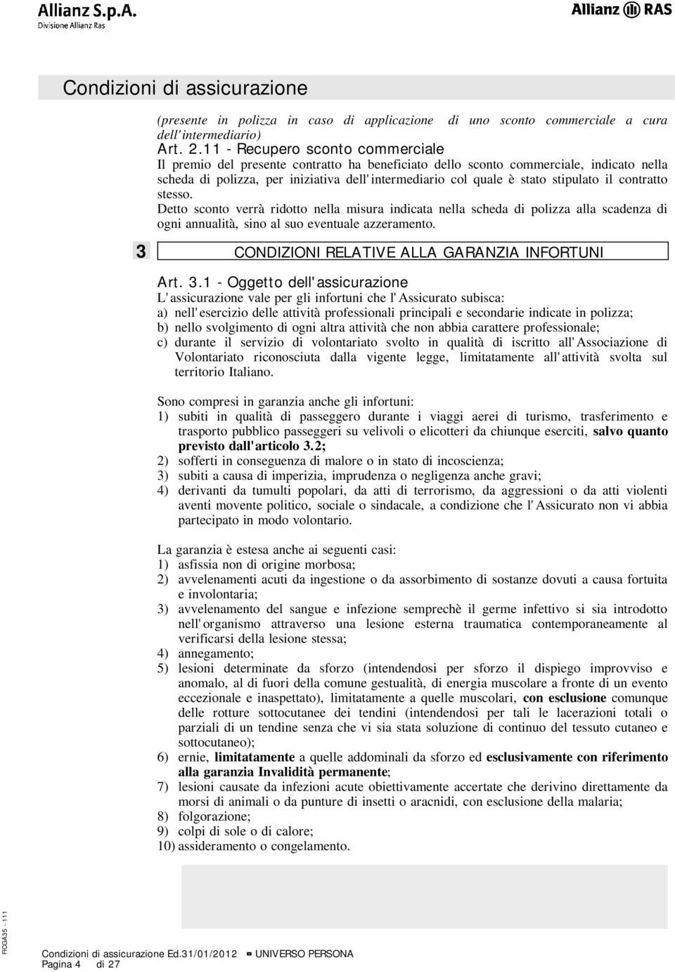 stipulato il contratto stesso. Detto sconto verrà ridotto nella misura indicata nella scheda di polizza alla scadenza di ogni annualità, sino al suo eventuale azzeramento.