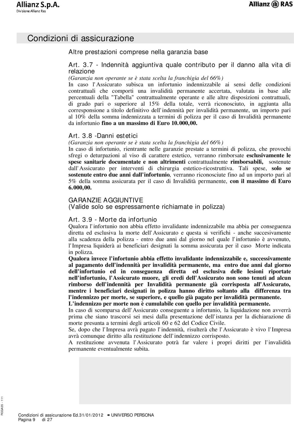 ai sensi delle condizioni contrattuali che comporti una invalidità permanente accertata, valutata in base alle percentuali della "Tabella" contrattualmente operante e alle altre disposizioni