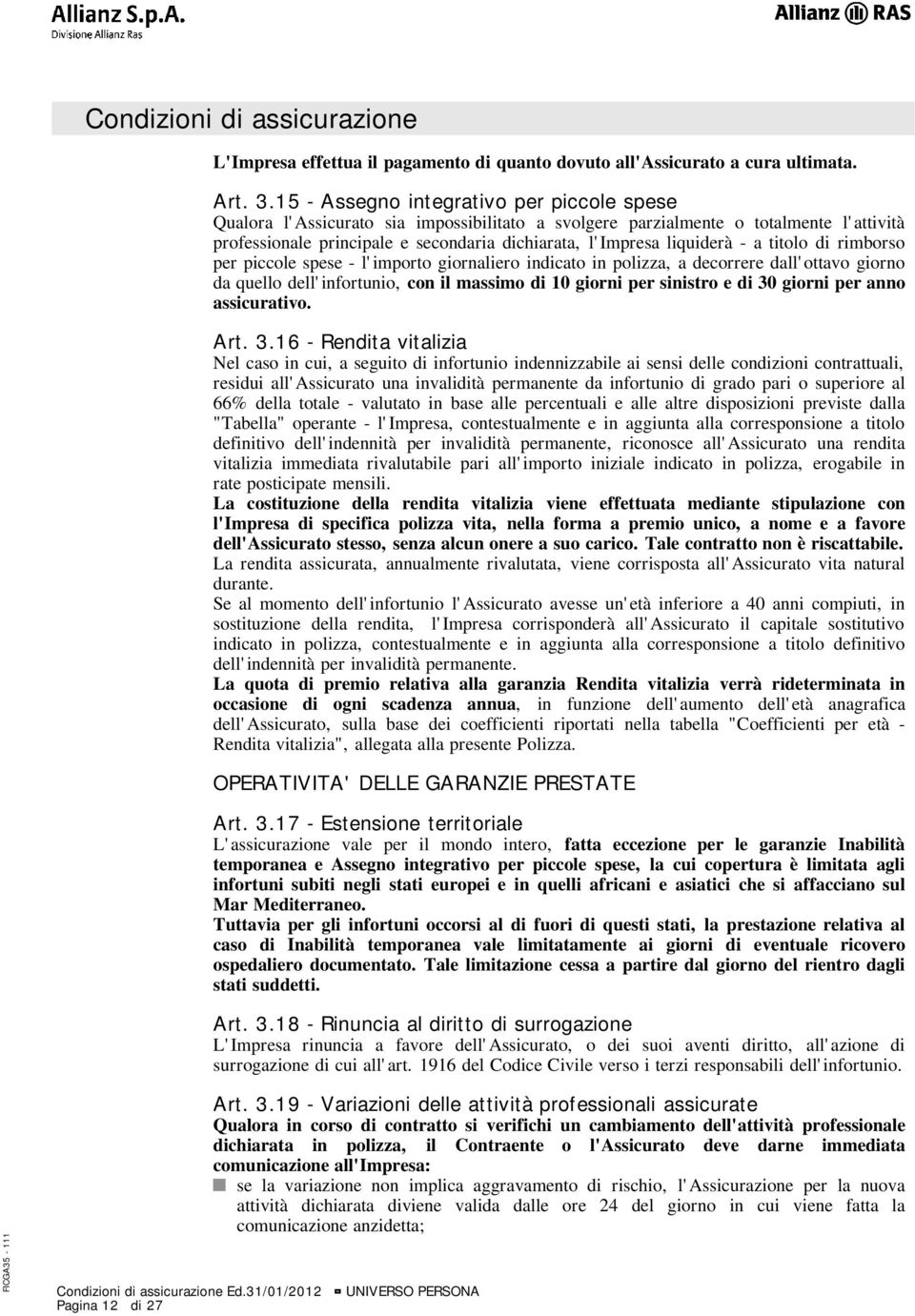 liquiderà - a titolo di rimborso per piccole spese - l'importo giornaliero indicato in polizza, a decorrere dall'ottavo giorno da quello dell'infortunio, con il massimo di 10 giorni per sinistro e di