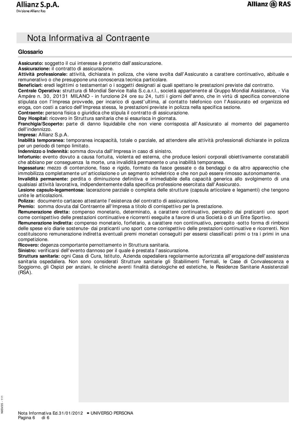 Beneficiari: eredi legittimi o testamentari o i soggetti designati ai quali spettano le prestazioni previste dal contratto. Centrale Operativa: struttura di Mondial Service Italia S.c.a.r.l., società appartenente al Gruppo Mondial Assistance, - Via Ampére n.