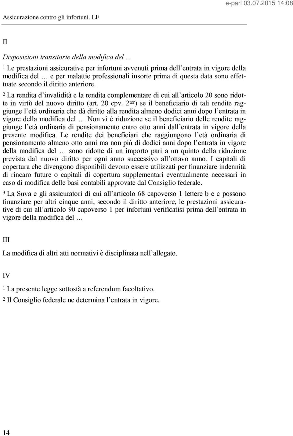 2 ter ) se il beneficiario di tali rendite raggiunge l età ordinaria che dà diritto alla rendita almeno dodici anni dopo l entrata in vigore della modifica del Non vi è riduzione se il beneficiario