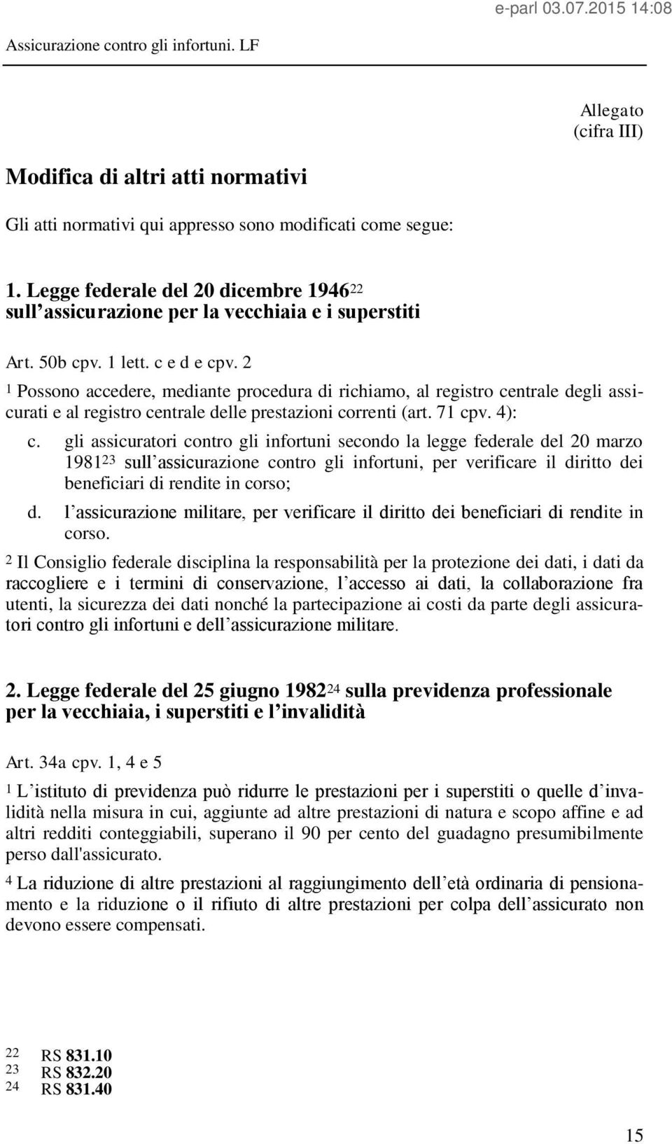 2 1 Possono accedere, mediante procedura di richiamo, al registro centrale degli assicurati e al registro centrale delle prestazioni correnti (art. 71 cpv. 4): c.