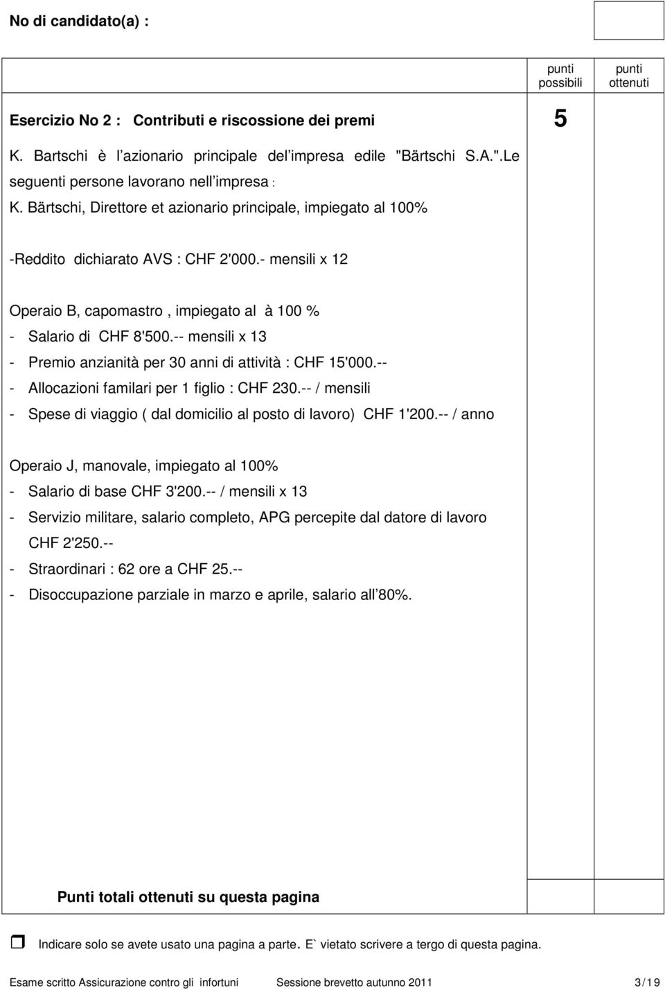 -- mensili x 13 - Premio anzianità per 30 anni di attività : CHF 15'000.-- - Allocazioni familari per 1 figlio : CHF 230.-- / mensili - Spese di viaggio ( dal domicilio al posto di lavoro) CHF 1'200.