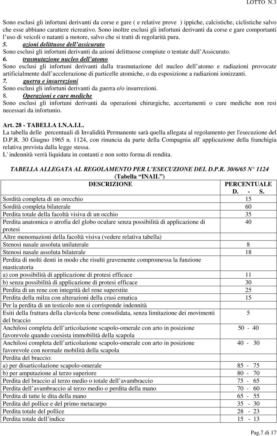 azioni delittuose dell assicurato Sono esclusi gli infortuni derivanti da azioni delittuose compiute o tentate dall Assicurato. 6.