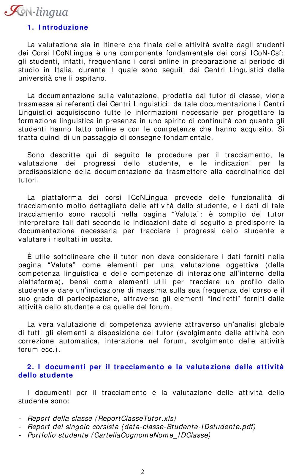 La documentazione sulla valutazione, prodotta dal tutor di classe, viene trasmessa ai referenti dei Centri Linguistici: da tale documentazione i Centri Linguistici acquisiscono tutte le informazioni